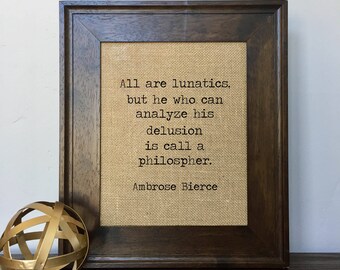 All are lunatics, but he who can analyze his delusion is called a philosopher Burlap Print // Office Decor