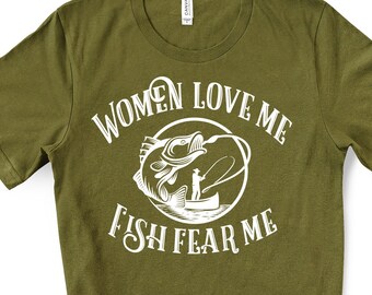 Women Love Me Fish Fear Me Fishing Unisex T-Shirt / Funny Fisherman Gift Outdoorsman Ladies Man