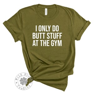 I Only Do Butt Stuff at the Gym Unisex Shirt Funny Squats Workout Mens Womens TShirt Rude Offensive Inappropriate Tee