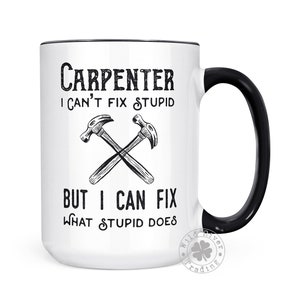 Carpenter Can&#39;t Fix Stupid Coffee Mug / I Can Fix What Stupid Does Funny Sayings Gift for Carpenters