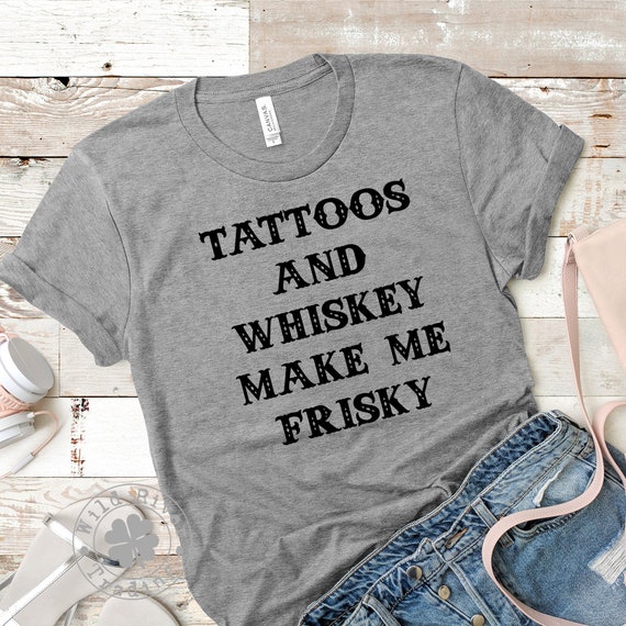 Tattoos And Whiskey Make Me Frisky Funny T-Shirt Tattoos And Whiskey Make Me Frisky Funny T-Shirt