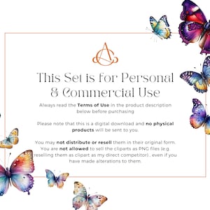 May include: A digital download graphic design set of watercolor butterflies in various colors. The text on the image reads "This Set is for Personal & Commercial Use. Always read the Terms of Use in the product description below before purchasing. Please note that this is a digital download and no physical products will be sent to you. You may not distribute or resell them in their original form. You are not allowed to sell the cliparts as PNG files (e.g. reselling them as clipart as my direct competitor), even if you have made alterations to them."