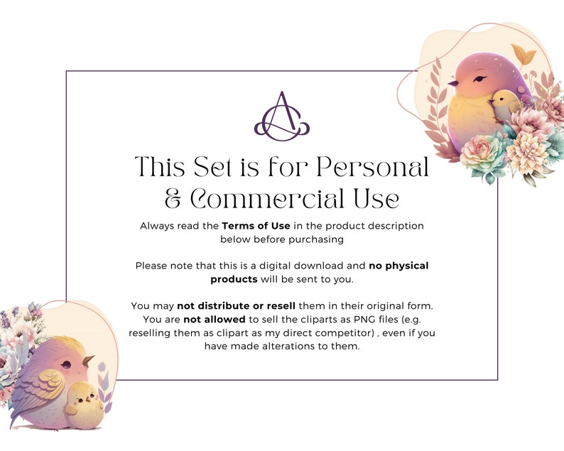 May include: A digital download graphic set with two illustrations of birds with floral accents. The text reads "This Set is for Personal & Commercial Use. Always read the Terms of Use in the product description below before purchasing. Please note that this is a digital download and no physical products will be sent to you. You may not distribute or resell them in their original form. You are not allowed to sell the cliparts as PNG files (e.g. reselling them as clipart as my direct competitor), even if you have made alterations to them."