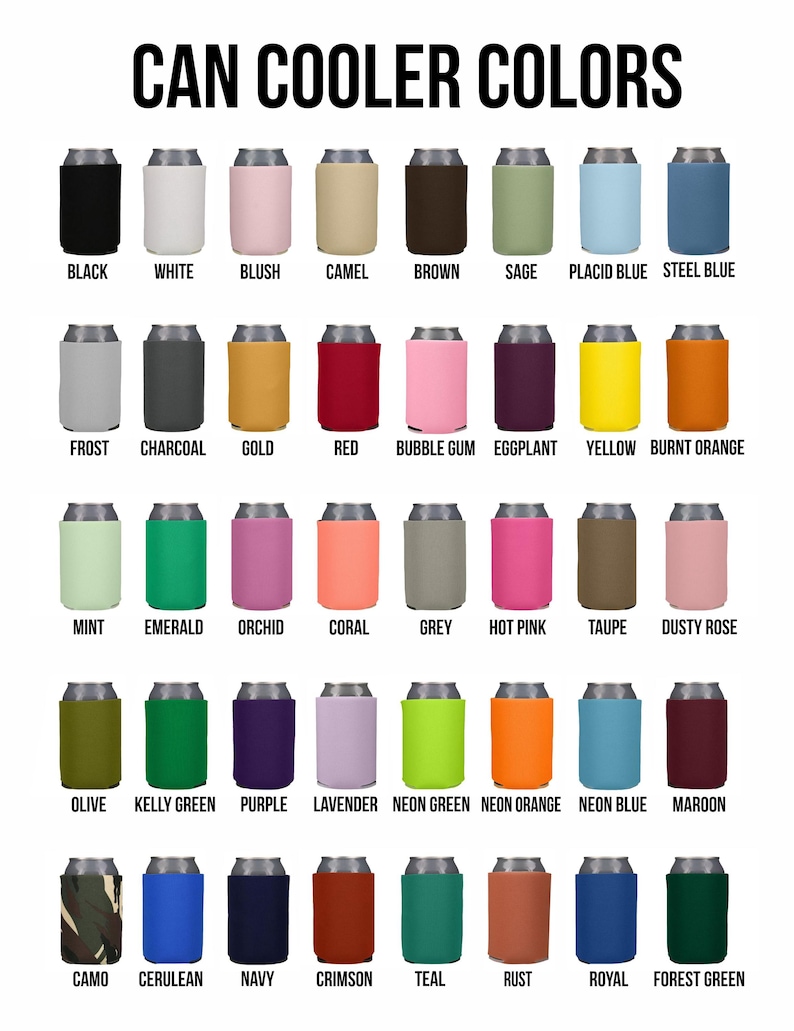 May include: A chart displaying a variety of can cooler colors. The text "CAN COOLER COLORS" is at the top. Colors include black, white, blush, camel, brown, sage, placid blue, steel blue, frost, charcoal, gold, red, bubble gum, eggplant, yellow, burnt orange, mint, emerald, orchid, coral, grey, hot pink, taupe, dusty rose, olive, kelly green, purple, lavender, neon green, neon orange, neon blue, maroon, camo, cerulean, navy, crimson, teal, rust, royal, and forest green.