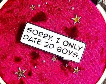 Sorry I Only Date 2D Boys Hard Enamel Pin