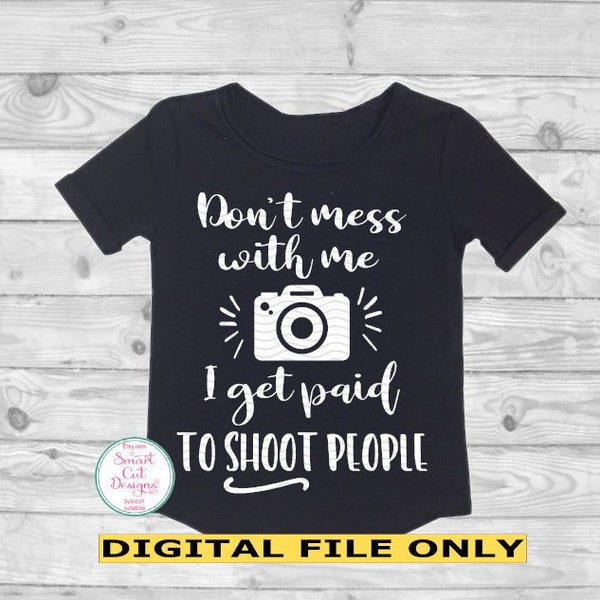 I Shoot People Svg Photography Svg Don't Mess With Me Funny Photography Shirt Camera Svg Files For Cricut And Silhouette Dxf T-Shirt Design