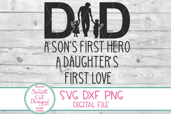 Dad A Son S First Hero A Daughter S First Love Svg Etsy
