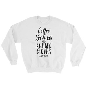 Funny Gift Sweatshirt For Nurses Coffee Scrubs and Rubber Gloves #nursinglife
