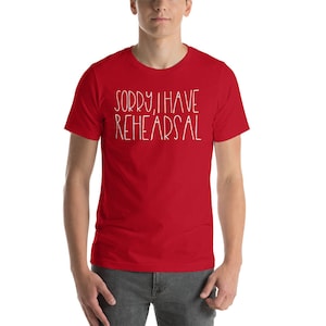 Sorry I Have Rehearsal Musical Acting Theater Actor Shirt