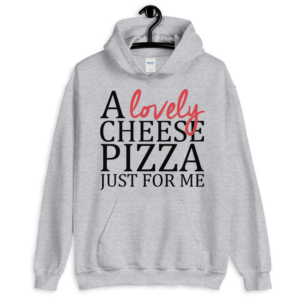 A Lovely Cheese Pizza Just for Me Unisex Hoodie