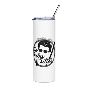 May include: White stainless steel tumbler with a black and white graphic of a man with sunglasses and the text "I promised I'd keep you safe, the baby sitter".
