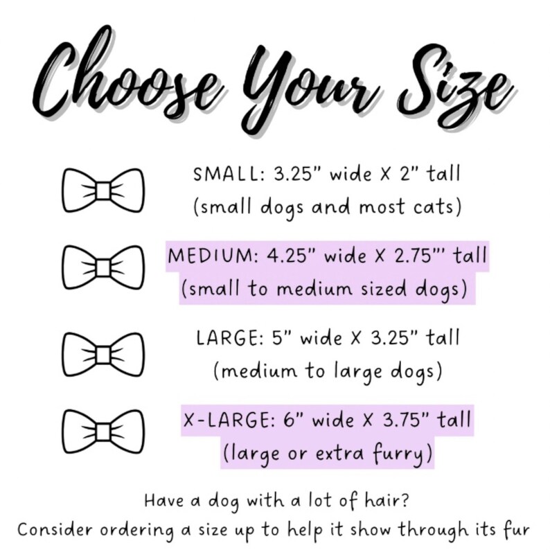 Size Guide is measured in inches. Small: 3.25 wide by 2 tall. Medium: 4.25 wide by 2.75 tall. Large: 5 wide by 3.25 tall. Extra Large: 6 wide by 3.75 tall. If your dog has a lot of hair consider ordering a size up to help it show through their fur.
