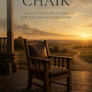 May include: A book cover titled HIS CHAIR, A 60-DAY GUIDED GRIEF JOURNAL FOR THE LOSS OF YOUR FATHER. The cover features a wooden chair on a porch overlooking a sunset landscape, with the text You learn to carry him and THE UNBROKEN SMILE.