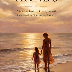 May include: A book cover titled HER HANDS, A 60-Day Guided Grief Journal for a Daughter Grieving Her Mother, and THE UNBROKEN SMILE. The cover features an oil painting of a child and an adult standing on a beach at sunset with golden light.