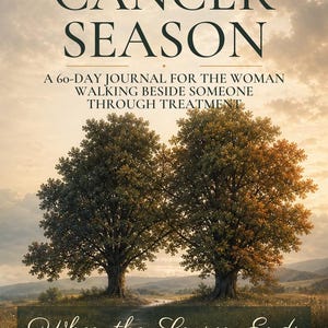 May include: A book cover titled THE CANCER SEASON, A 60-DAY JOURNAL FOR THE WOMAN WALKING BESIDE SOMEONE THROUGH TREATMENT. Below, two large trees stand in a field under a cloudy sky. The bottom text reads When the Season Ends, VOLUME THREE, THE UNBROKEN SMILE.