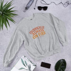Technically Always On Fire Crewneck, CRPS Awareness Sweatshirt, Chronic Illness Gift, Spoonie Gift, Invisible Illness, Chronic Pain Gift
