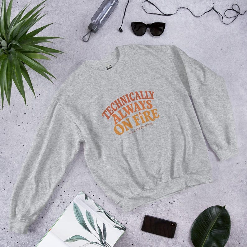 Technically Always On Fire Crewneck, CRPS Awareness Sweatshirt, Chronic Illness Gift, Spoonie Gift, Invisible Illness, Chronic Pain Gift