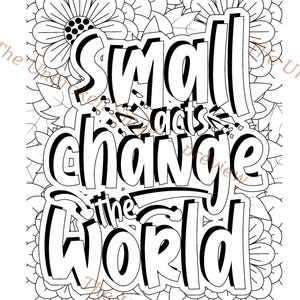 May include: Black and white colouring page featuring the phrase "Small acts change the world" in a bold, outlined font. The text is framed by floral and leaf patterns, forming a decorative border. The Unbroken Smile is printed at the bottom.