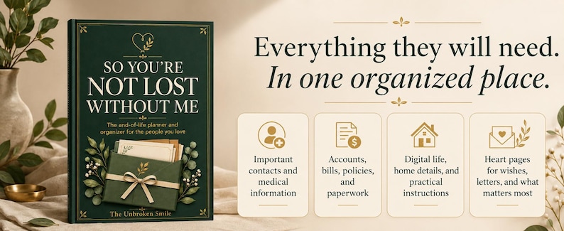 May include: A dark green planner titled So You're Not Lost Without Me with a gold ribbon graphic. The text Everything they will need. In one organized place. appears next to four icons representing contacts, financial accounts, home details, and letters.