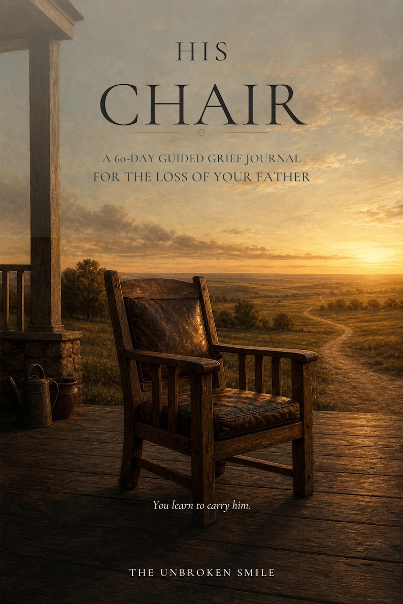 May include: A book cover titled HIS CHAIR, A 60-DAY GUIDED GRIEF JOURNAL FOR THE LOSS OF YOUR FATHER. The cover features a wooden chair on a porch overlooking a sunset landscape, with the text You learn to carry him and THE UNBROKEN SMILE.