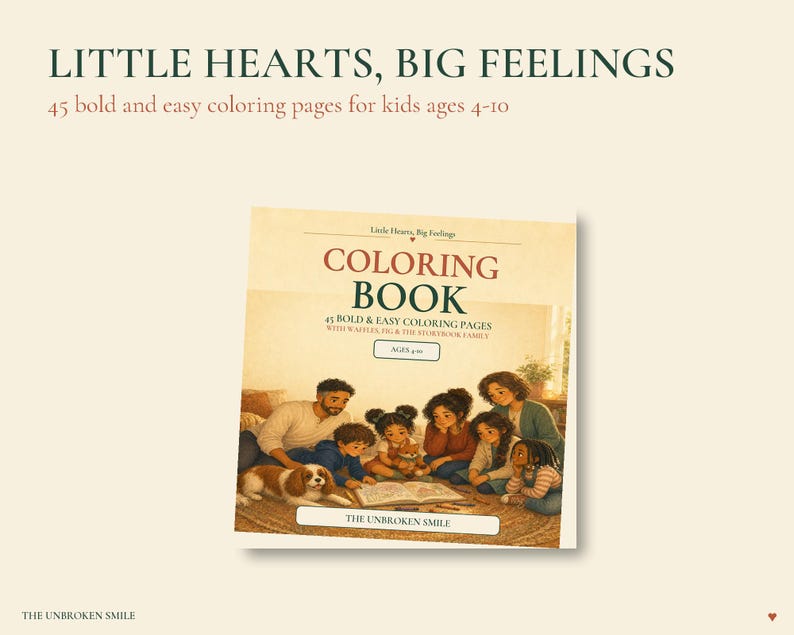May include: A coloring book titled Little Hearts, Big Feelings with 45 bold and easy coloring pages for kids ages 4-10. The cover features an illustration of a family and a dog gathered around an open book, with the text The Unbroken Smile.