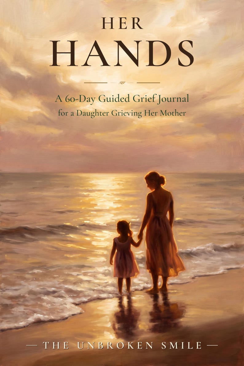 May include: A book cover titled HER HANDS, A 60-Day Guided Grief Journal for a Daughter Grieving Her Mother, and THE UNBROKEN SMILE. The cover features an oil painting of a child and an adult standing on a beach at sunset with golden light.