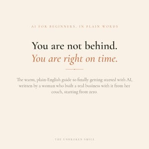 May include: A cream-colored graphic with text that reads "You are not behind. You are right on time." Additional text states it's a guide to AI for beginners. The bottom of the graphic reads "THE UNBROKEN SMILE."
