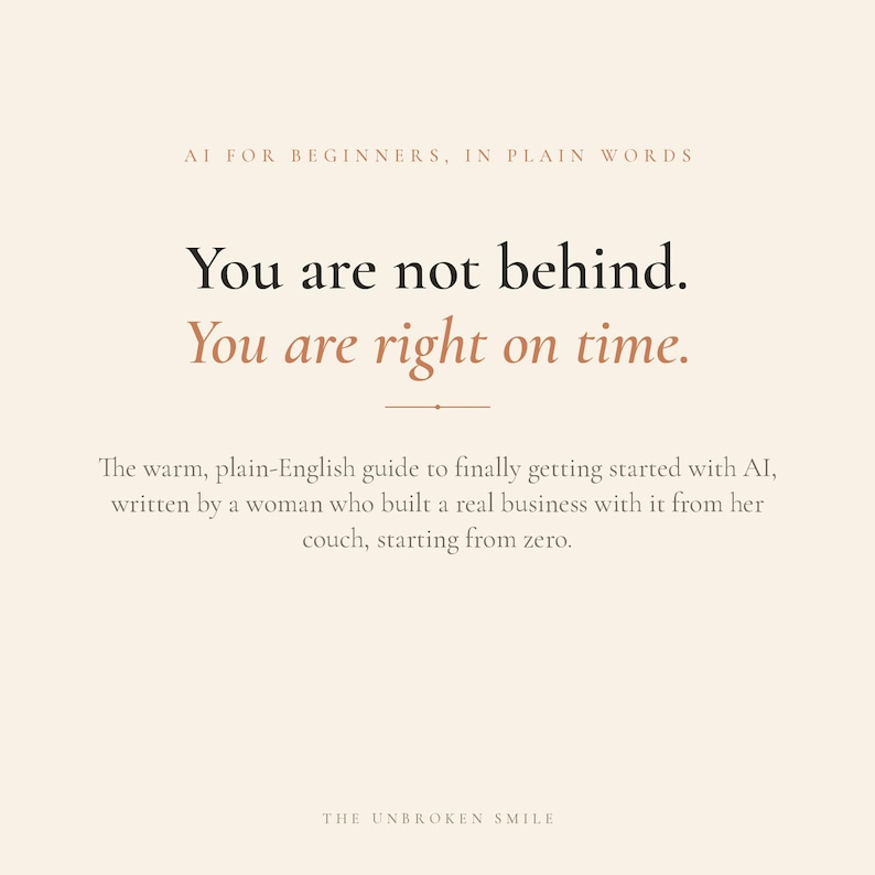 May include: A cream-colored graphic with text that reads "You are not behind. You are right on time." Additional text states it's a guide to AI for beginners. The bottom of the graphic reads "THE UNBROKEN SMILE."