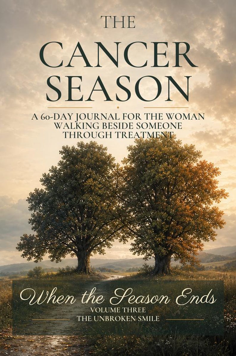 May include: A book cover titled THE CANCER SEASON, A 60-DAY JOURNAL FOR THE WOMAN WALKING BESIDE SOMEONE THROUGH TREATMENT. Below, two large trees stand in a field under a cloudy sky. The bottom text reads When the Season Ends, VOLUME THREE, THE UNBROKEN SMILE.