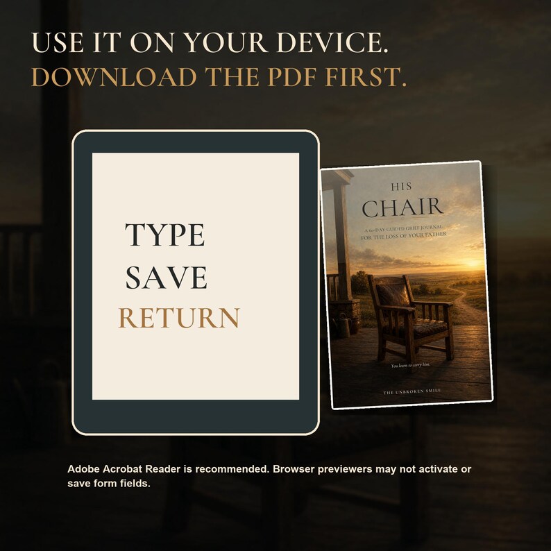 May include: A digital tablet with a cream screen displaying the text TYPE SAVE RETURN, next to a journal cover titled HIS CHAIR, A GUIDED GRIEF JOURNAL FOR THE LOSS OF YOUR FATHER. Text above reads USE IT ON YOUR DEVICE. DOWNLOAD THE PDF FIRST.