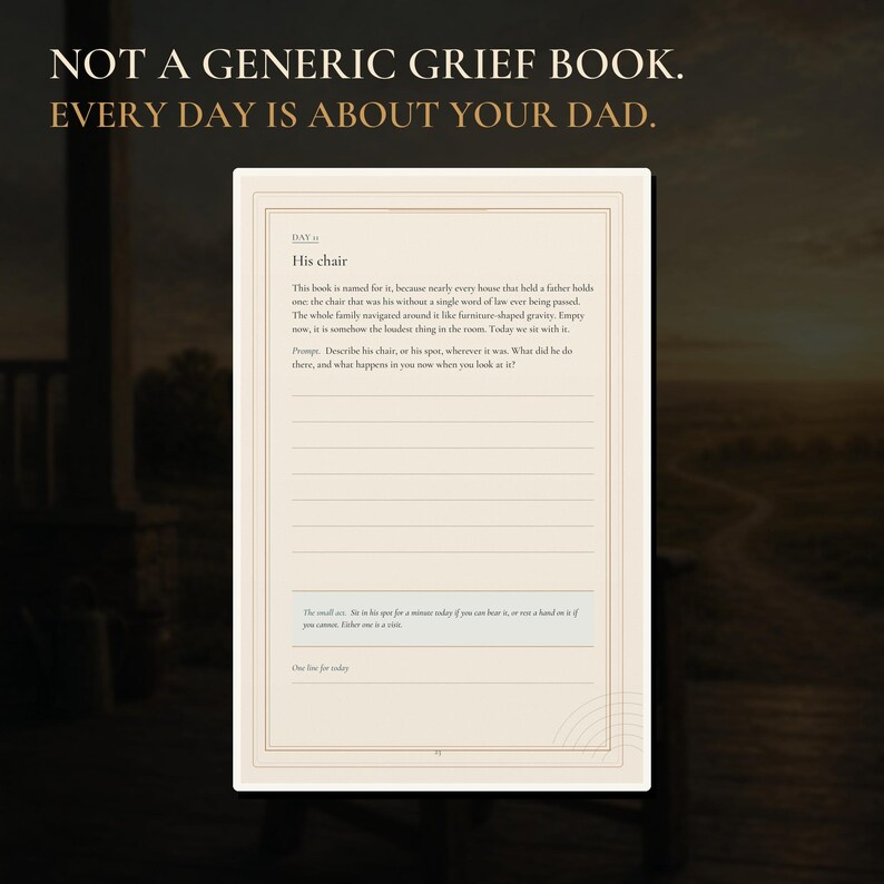 May include: A page from a book titled NOT A GENERIC GRIEF BOOK. EVERY DAY IS ABOUT YOUR DAD. The page features the heading Day 11, His chair, followed by a written prompt about a father's chair, lined spaces for writing, and a small act section.