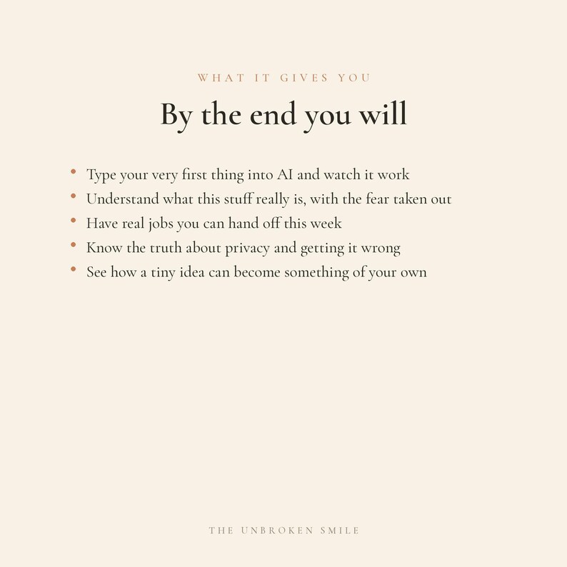 May include: A cream-colored graphic with the text "WHAT IT GIVES YOU" and "By the end you will." Bullet points describe outcomes, including understanding AI and privacy. The phrase "THE UNBROKEN SMILE" appears at the bottom.