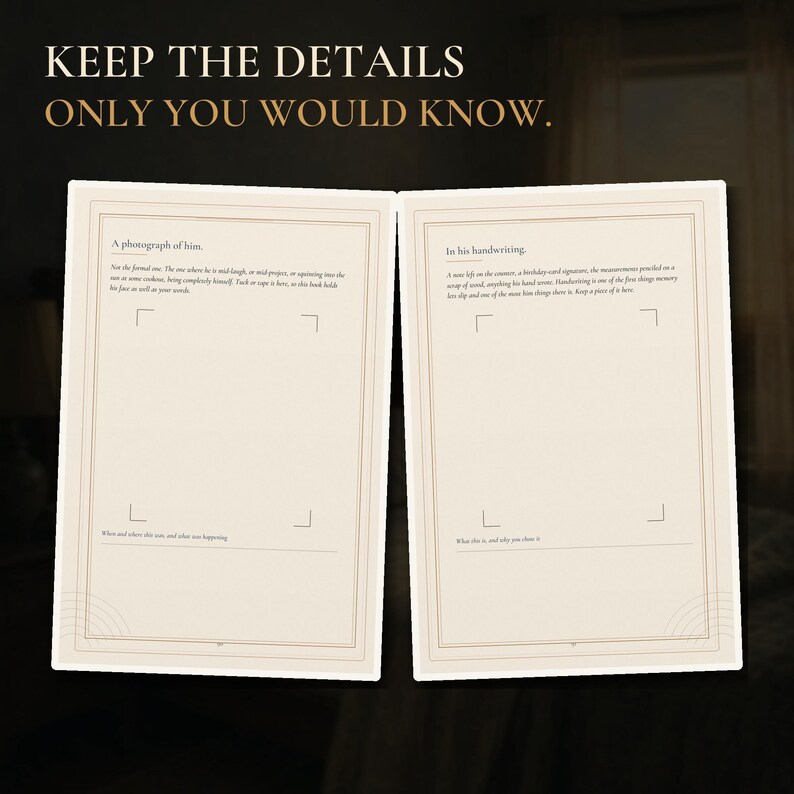 May include: An open memory book with cream-coloured pages featuring the text KEEP THE DETAILS ONLY YOU WOULD KNOW. The left page is titled A photograph of him, and the right page is titled In his handwriting, both with designated photo frames.