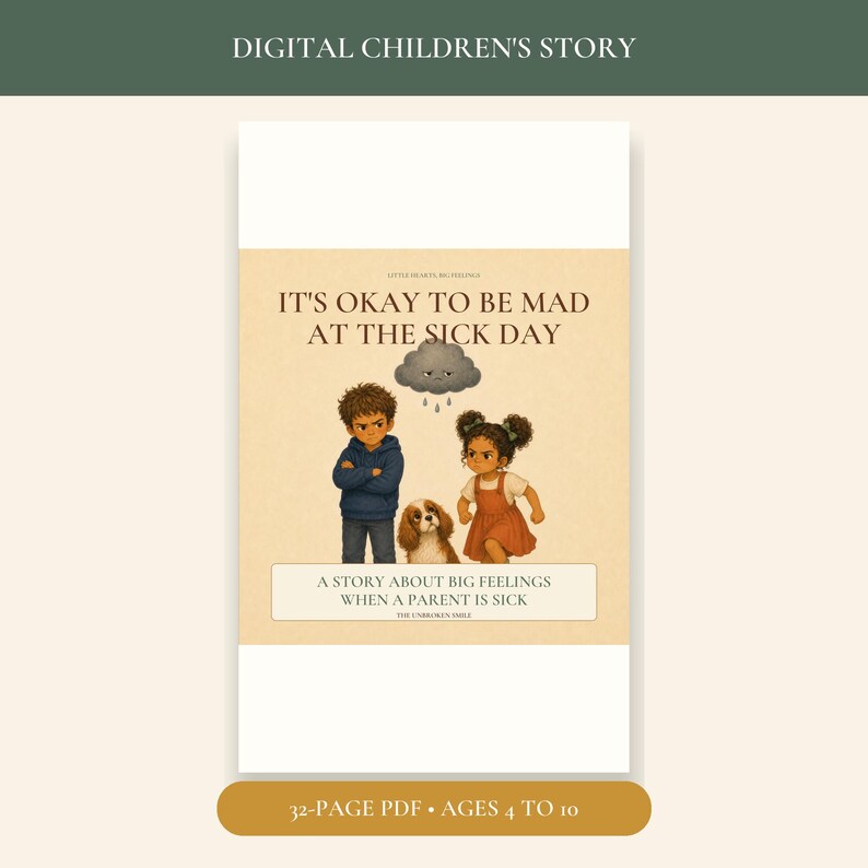May include: A digital children's storybook cover titled It's Okay to Be Mad at the Sick Day, featuring a boy in a blue hoodie, a girl in a rust dress, and a small dog. Above them is a gray rain cloud. Text reads A Story About Big Feelings When a Parent is Sick, The Unbroken Smile, and 32-Page PDF Ages 4 to 10.