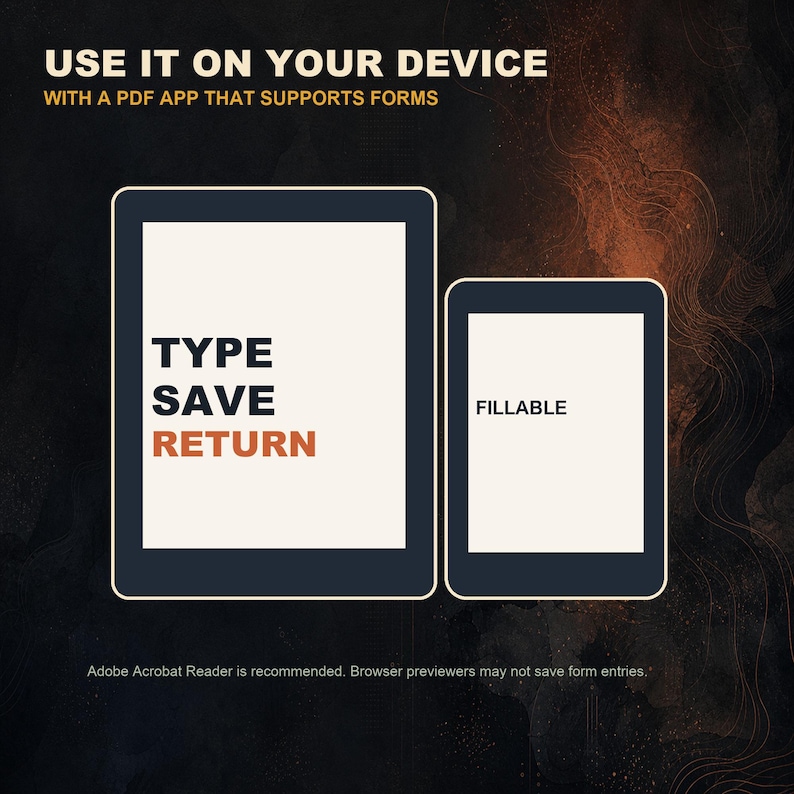 May include: Two digital tablet outlines with white screens. The larger screen displays the text TYPE SAVE RETURN in black and orange. The smaller screen displays the word FILLABLE. Text above reads USE IT ON YOUR DEVICE WITH A PDF APP THAT SUPPORTS FORMS.