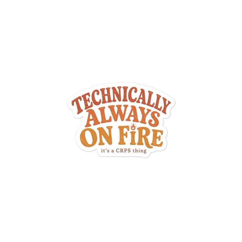 Peut inclure: Un autocollant d&eacute;coup&eacute; pr&eacute;sentant le texte orange et rouge "TECHNICALLY ALWAYS ON FIRE" dans une police r&eacute;tro audacieuse, avec une petite ic&ocirc;ne de flamme au-dessus du mot "ON". En dessous, le texte "it's a CRPS thing" est &eacute;crit en plus petit.
