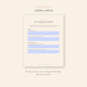 May include: A fillable workbook with the text "TYPE RIGHT INTO IT" at the top. The workbook has a light beige background with blue fillable lines. The text "Your Companion Workbook" is visible. The bottom text reads "Type into it, or print it."