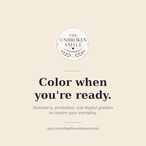 May include: A cream-colored graphic with the text "Color when you're ready." and the shop name "The Unbroken Smile." The image also includes the text "Stationery, printables, and digital goodies to inspire your everyday."