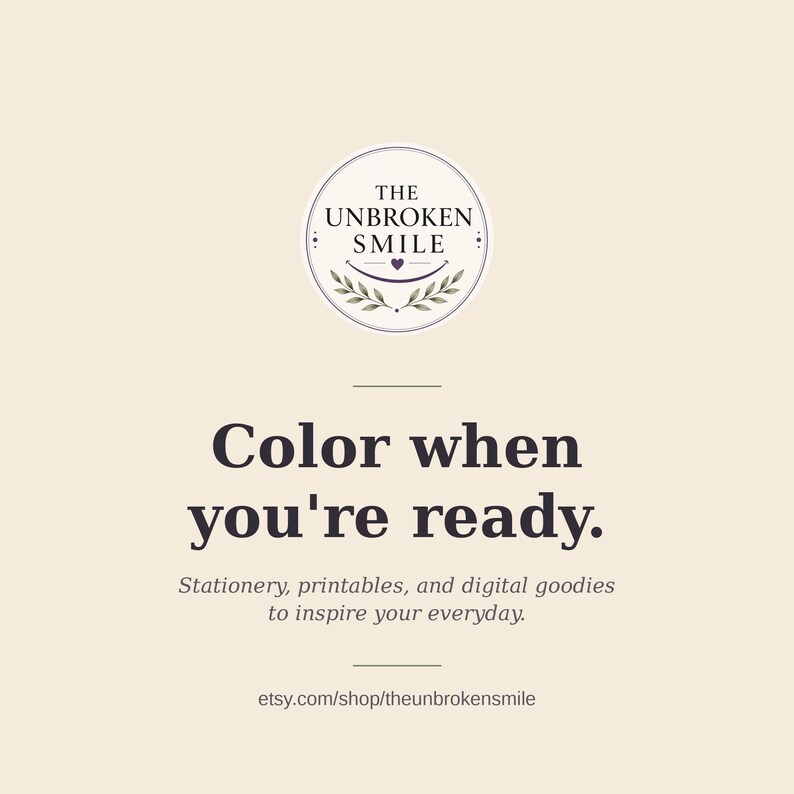 May include: A cream-colored graphic with the text "Color when you're ready." and the shop name "The Unbroken Smile." The image also includes the text "Stationery, printables, and digital goodies to inspire your everyday."