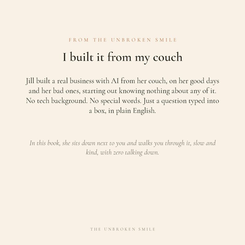 May include: Cream-colored graphic with text: "FROM THE UNBROKEN SMILE" and "I built it from my couch." The text describes building a business with AI, starting with no tech background. The bottom reads "THE UNBROKEN SMILE."