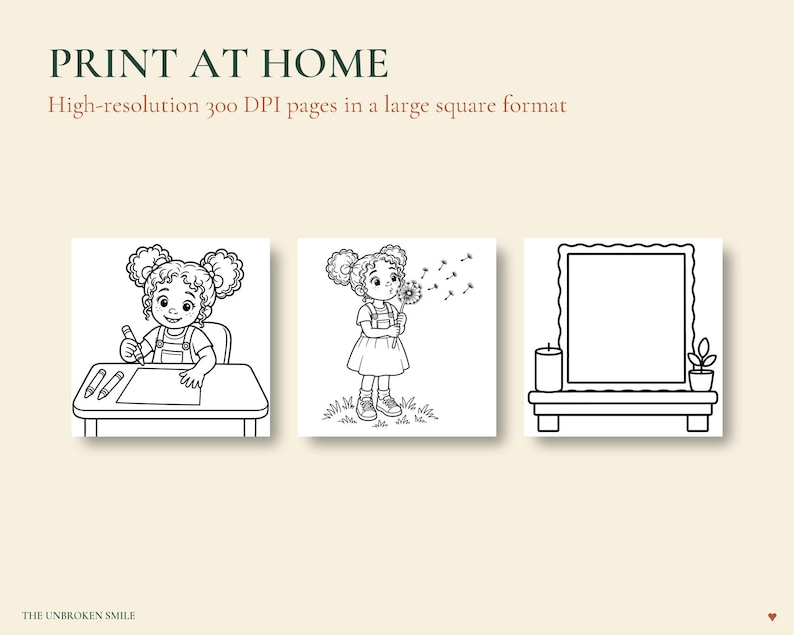 May include: Three black and white coloring pages featuring a child drawing at a desk, a child blowing on a dandelion, and a mirror on a shelf. The text reads PRINT AT HOME, High-resolution 300 DPI pages in a large square format, and THE UNBROKEN SMILE.