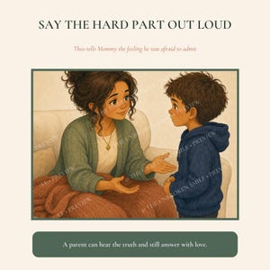 May include: An illustration titled SAY THE HARD PART OUT LOUD, featuring a person with dark curly hair in a green cardigan and a child in a blue hoodie. Text reads: Theo tells Mommy the feeling he was afraid to admit. A parent can hear the truth and still answer with love.