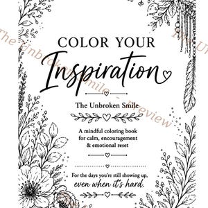 May include: A black and white coloring book cover with the text "COLOR YOUR Inspiration". The cover features floral and leaf illustrations, with the words "The Unbroken Smile" and "A mindful coloring book for calm, encouragement & emotional reset".