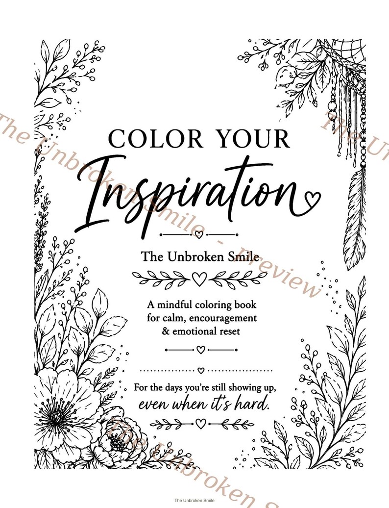 May include: A black and white coloring book cover with the text "COLOR YOUR Inspiration". The cover features floral and leaf illustrations, with the words "The Unbroken Smile" and "A mindful coloring book for calm, encouragement & emotional reset".