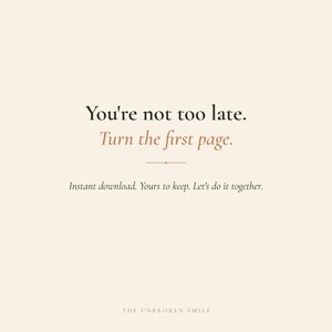May include: A digital print with the text "You're not too late. Turn the first page." in a serif font. The text is in black and a muted reddish-brown color, set against a cream background. The phrase "Instant download. Yours to keep. Let's do it together." is also included.
