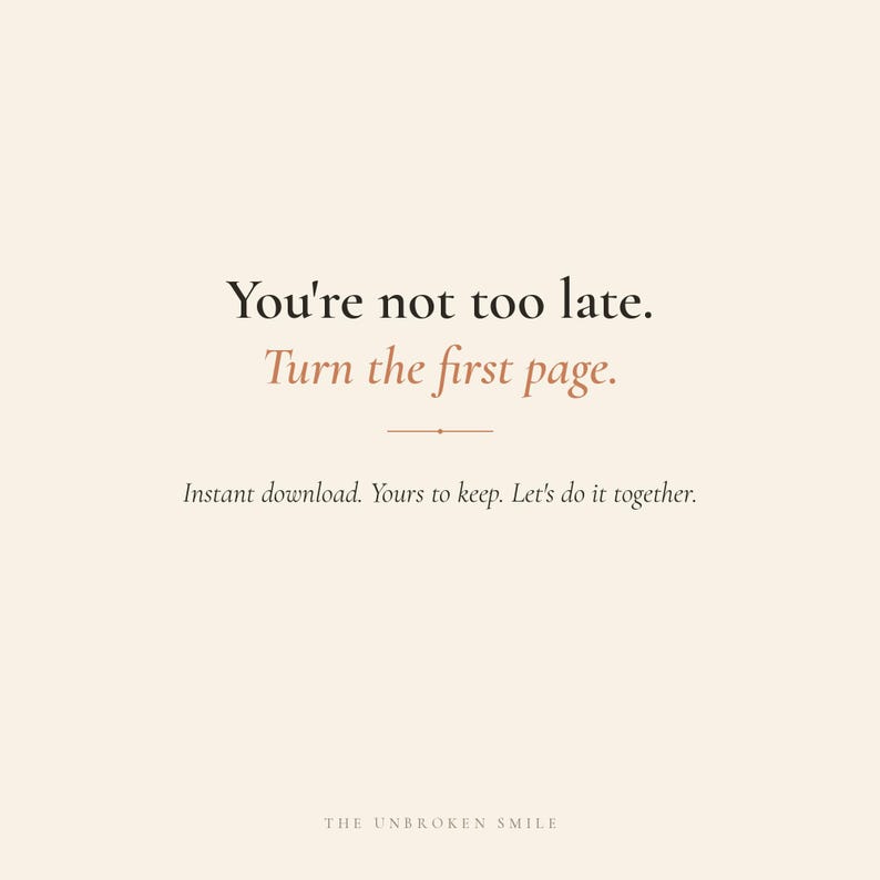 May include: A digital print with the text "You're not too late. Turn the first page." in a serif font. The text is in black and a muted reddish-brown color, set against a cream background. The phrase "Instant download. Yours to keep. Let's do it together." is also included.