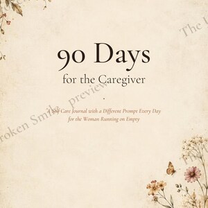 May include: A beige journal cover titled 90 Days for the Caregiver, A Self Care Journal with a Different Prompt Every Day for the Woman Running on Empty. The design features delicate floral illustrations and butterflies in the corners.