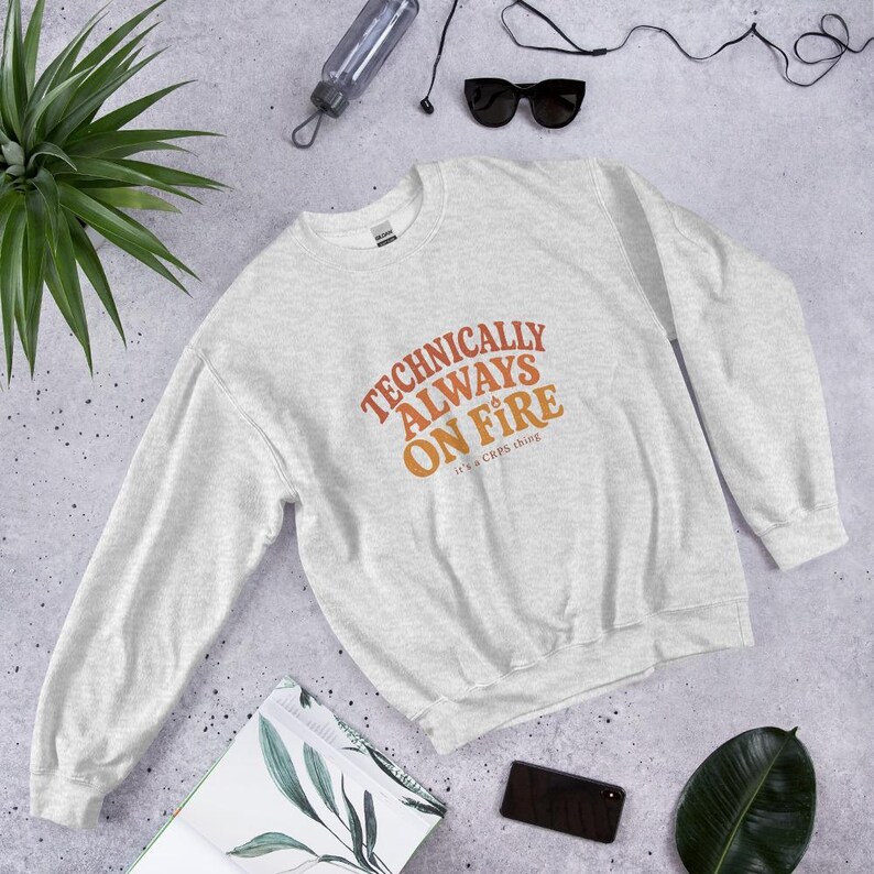 Technically Always On Fire Crewneck, CRPS Awareness Sweatshirt, Chronic Illness Gift, Spoonie Gift, Invisible Illness, Chronic Pain Gift