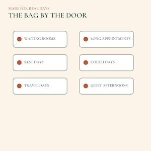 May include: A graphic with a cream background featuring the text MADE FOR REAL DAYS and THE BAG BY THE DOOR. Below are six rectangular boxes with dark green outlines, each containing a rust-colored dot and text: WAITING ROOMS, LONG APPOINTMENTS, REST DAYS, COUCH DAYS, TRAVEL DAYS, and QUIET AFTERNOONS.