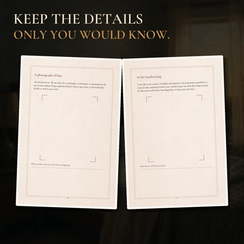 May include: An open memory book with cream-colored pages featuring black text and photo frames. The top text reads KEEP THE DETAILS ONLY YOU WOULD KNOW. The left page is titled A photograph of him, and the right page is titled In his handwriting.